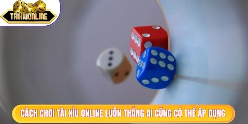 Cách Chơi Tài Xỉu Online Luôn Thắng Trong Mọi Ván Đấu Hay 3 Cách chơi tài xỉu online luôn thắng ai cũng có thể áp dụng