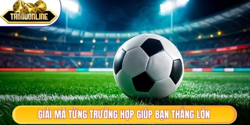 Giải mã từng trường hợp cực chuẩn giúp bạn thắng lớn