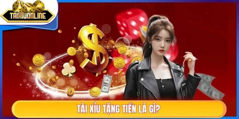 Tài Xỉu Tặng Tiền | Chơi Game HOT, Nhận Tiền Thả Ga 2025 1 Tài xỉu tặng tiền là gì?
