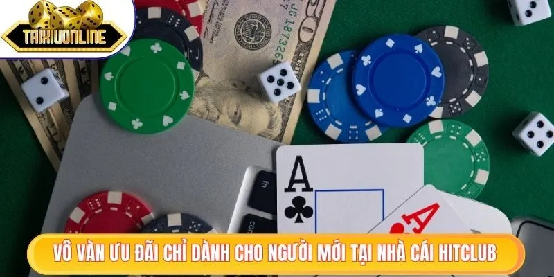 Vô vàn ưu đãi chỉ dành cho người mới tại nhà cái Hitclub